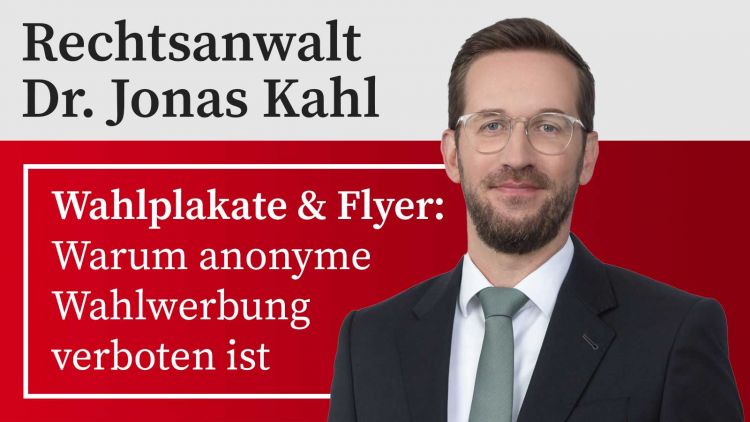 Rechtsanwalt Dr. Jonas Kahl: Wahlplakate & Flyer: Warum anonyme Wahlwerbung verboten ist