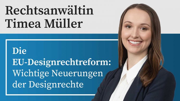 Rechtsanwältin Timea Müller: Die EU- Designrechtreform: Wichtige Neuerungen der Designrechte